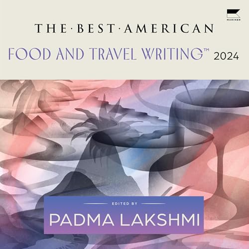 The Best American Food and Travel Writing 2024 By Padma Lakshmi, Jaya Saxena